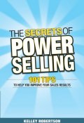 The Secrets of Power Selling. 101 Tips to Help You Improve Your Sales Results ()