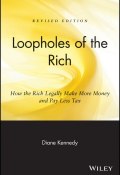 Loopholes of the Rich. How the Rich Legally Make More Money and Pay Less Tax ()