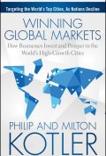 Winning Global Markets. How Businesses Invest and Prosper in the Worlds High-Growth Cities ()