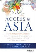 Access to Asia. Your Multicultural Guide to Building Trust, Inspiring Respect, and Creating Long-Lasting Business Relationships ()