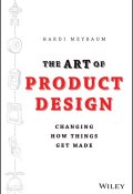 The Art of Product Design. Changing How Things Get Made ()