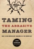 Taming the Abrasive Manager. How to End Unnecessary Roughness in the Workplace ()