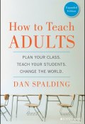 How to Teach Adults. Plan Your Class, Teach Your Students, Change the World, Expanded Edition ()