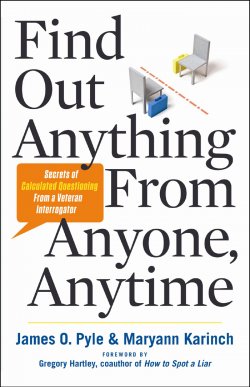 Книга "Find Out Anything From Anyone, Anytime: Secrets of Calculated Questioning From a Veteran Interrogator" – Pyle James, Karinch Maryann