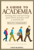 A Guide to Academia. Getting into and Surviving Grad School, Postdocs and a Research Job ()