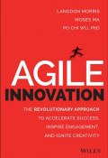 Agile Innovation. The Revolutionary Approach to Accelerate Success, Inspire Engagement, and Ignite Creativity ()