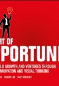 The Art of Opportunity. How to Build Growth and Ventures Through Strategic Innovation and Visual Thinking ()