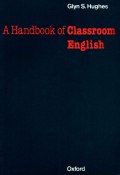 Книга "Handbook of Classroom English" (Glynn S. Hughes, Glynn Hughes, 2013)