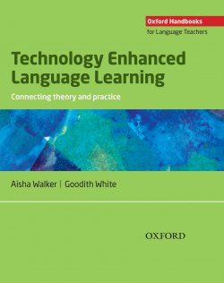 Книга "Technology Enhanced Language Learning: connecting theory and practice" {Oxford Handbooks for Language Teachers} – Goodith White, Aisha Walker, 2013