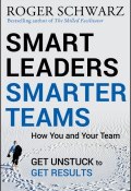 Smart Leaders, Smarter Teams. How You and Your Team Get Unstuck to Get Results ()