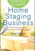 Building a Successful Home Staging Business. Proven Strategies from the Creator of Home Staging ()