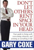 Dont Let Others Rent Space in Your Head. Your Guide to Living Well, Overcoming Obstacles, and Winning at Everything in Life ()