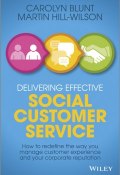 Delivering Effective Social Customer Service. How to Redefine the Way You Manage Customer Experience and Your Corporate Reputation ()