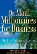 The Maui Millionaires for Business. The Five Secrets to Get on the Millionaire Fast Track ()