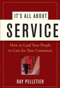 Its All About Service. How to Lead Your People to Care for Your Customers ()