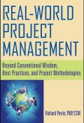 Real World Project Management. Beyond Conventional Wisdom, Best Practices and Project Methodologies ()
