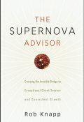 The Supernova Advisor. Crossing the Invisible Bridge to Exceptional Client Service and Consistent Growth ()