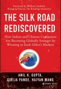 The Silk Road Rediscovered. How Indian and Chinese Companies Are Becoming Globally Stronger by Winning in Each Others Markets ()
