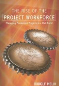 The Rise of the Project Workforce. Managing People and Projects in a Flat World ()