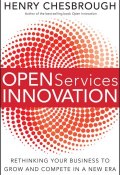 Open Services Innovation. Rethinking Your Business to Grow and Compete in a New Era ()