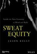 Sweat Equity. Inside the New Economy of Mind and Body ()