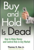 Buy and Hold Is Dead. How to Make Money and Control Risk in Any Market ()