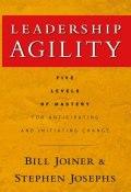 Leadership Agility. Five Levels of Mastery for Anticipating and Initiating Change ()