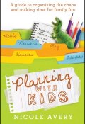 Planning with Kids. A Guide to Organising the Chaos to Make More Time for Parenting ()