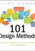 101 Design Methods. A Structured Approach for Driving Innovation in Your Organization ()