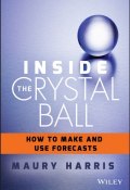 Inside the Crystal Ball. How to Make and Use Forecasts ()