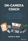 On-Camera Coach. Tools and Techniques for Business Professionals in a Video-Driven World ()