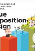 Value Proposition Design. How to Create Products and Services Customers Want ()