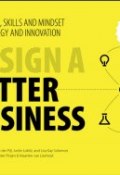 Design a Better Business. New Tools, Skills, and Mindset for Strategy and Innovation ()