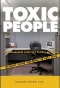Toxic People. Decontaminate Difficult People at Work Without Using Weapons Or Duct Tape ()