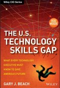 The U.S. Technology Skills Gap. What Every Technology Executive Must Know to Save Americas Future ()