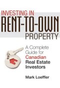 Investing in Rent-to-Own Property. A Complete Guide for Canadian Real Estate Investors ()