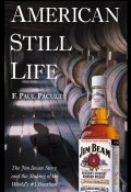 American Still Life. The Jim Beam Story and the Making of the Worlds #1 Bourbon ()