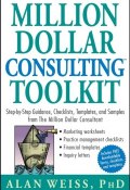 Million Dollar Consulting Toolkit. Step-by-Step Guidance, Checklists, Templates, and Samples from The Million Dollar Consultant ()