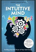 The Intuitive Mind. Profiting from the Power of Your Sixth Sense ()