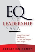 EQ and Leadership In Asia. Using Emotional Intelligence To Lead And Inspire Your People ()