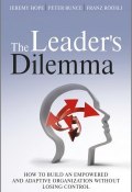 The Leaders Dilemma. How to Build an Empowered and Adaptive Organization Without Losing Control ()