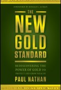 The New Gold Standard. Rediscovering the Power of Gold to Protect and Grow Wealth ()