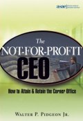 The Not-for-Profit CEO. How to Attain and Retain the Corner Office ()