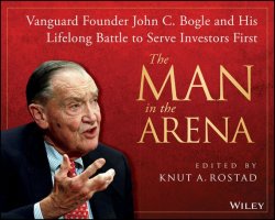 Книга "The Man in the Arena. Vanguard Founder John C. Bogle and His Lifelong Battle to Serve Investors First" – 