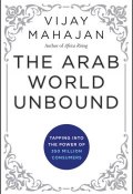 The Arab World Unbound. Tapping into the Power of 350 Million Consumers ()