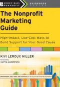 The Nonprofit Marketing Guide. High-Impact, Low-Cost Ways to Build Support for Your Good Cause ()