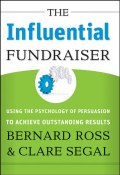 The Influential Fundraiser. Using the Psychology of Persuasion to Achieve Outstanding Results ()