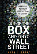 Out of the Box and onto Wall Street. Unorthodox Insights on Investments and the Economy ()