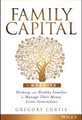 Family Capital. Working with Wealthy Families to Manage Their Money Across Generations ()