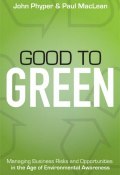 Good to Green. Managing Business Risks and Opportunities in the Age of Environmental Awareness ()